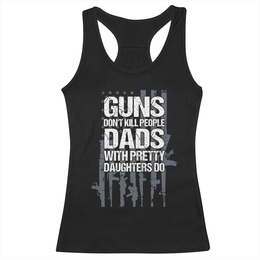 Guns Dont Kill People Dads With Pretty Daughters Do Racerback Tank Top Funny Girl Dad Gun American Flag
