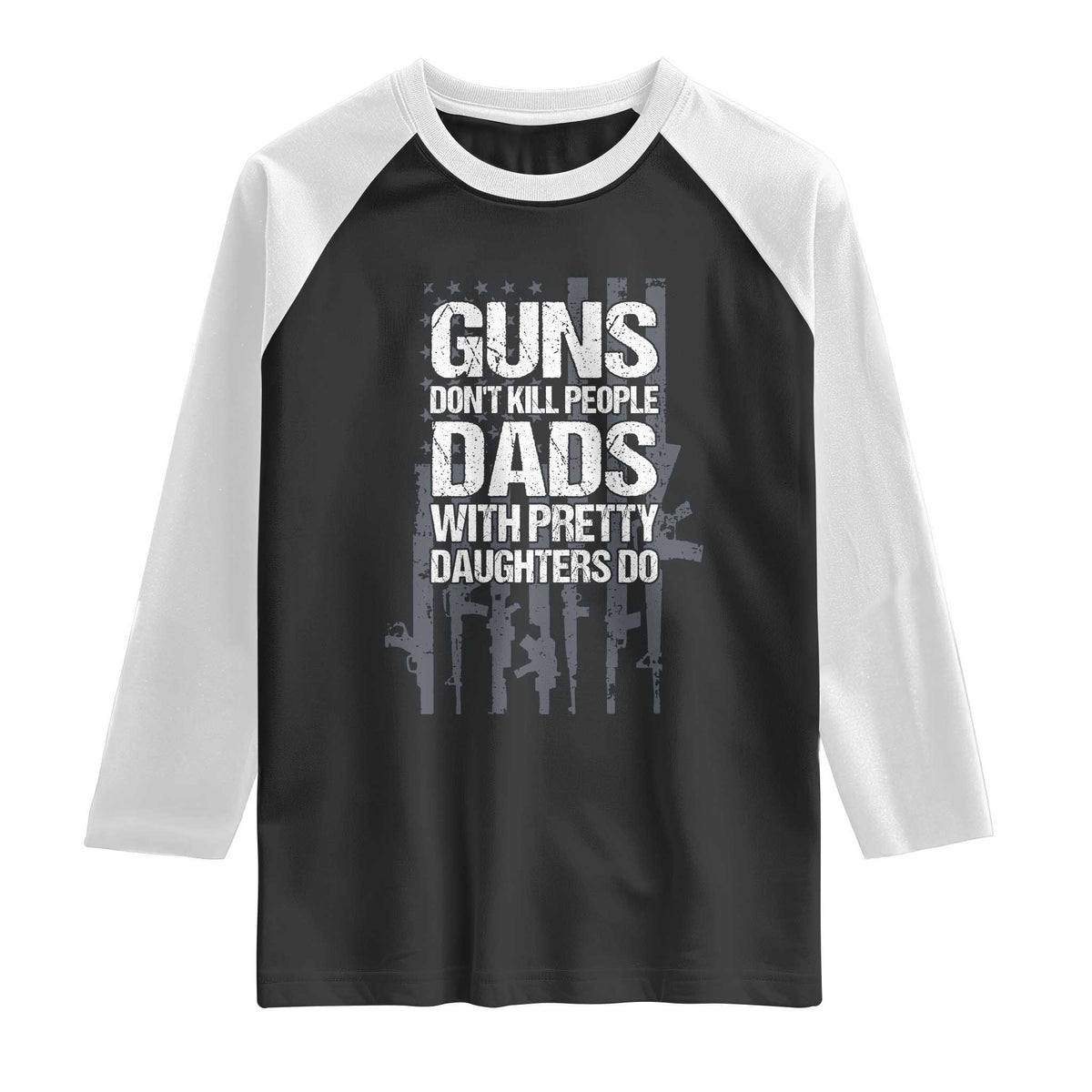 Guns Dont Kill People Dads With Pretty Daughters Do Raglan Shirt Funny Girl Dad Gun American Flag