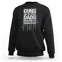 Guns Dont Kill People Dads With Pretty Daughters Do Sweatshirt Funny Girl Dad Gun American Flag