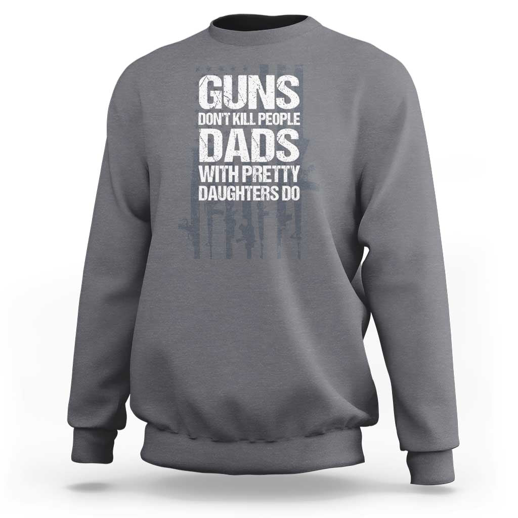 Guns Dont Kill People Dads With Pretty Daughters Do Sweatshirt Funny Girl Dad Gun American Flag