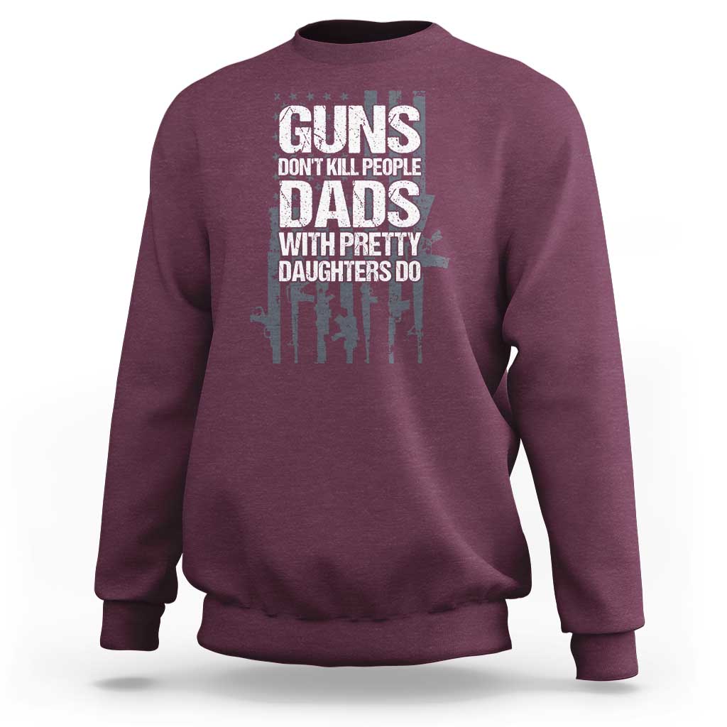 Guns Dont Kill People Dads With Pretty Daughters Do Sweatshirt Funny Girl Dad Gun American Flag