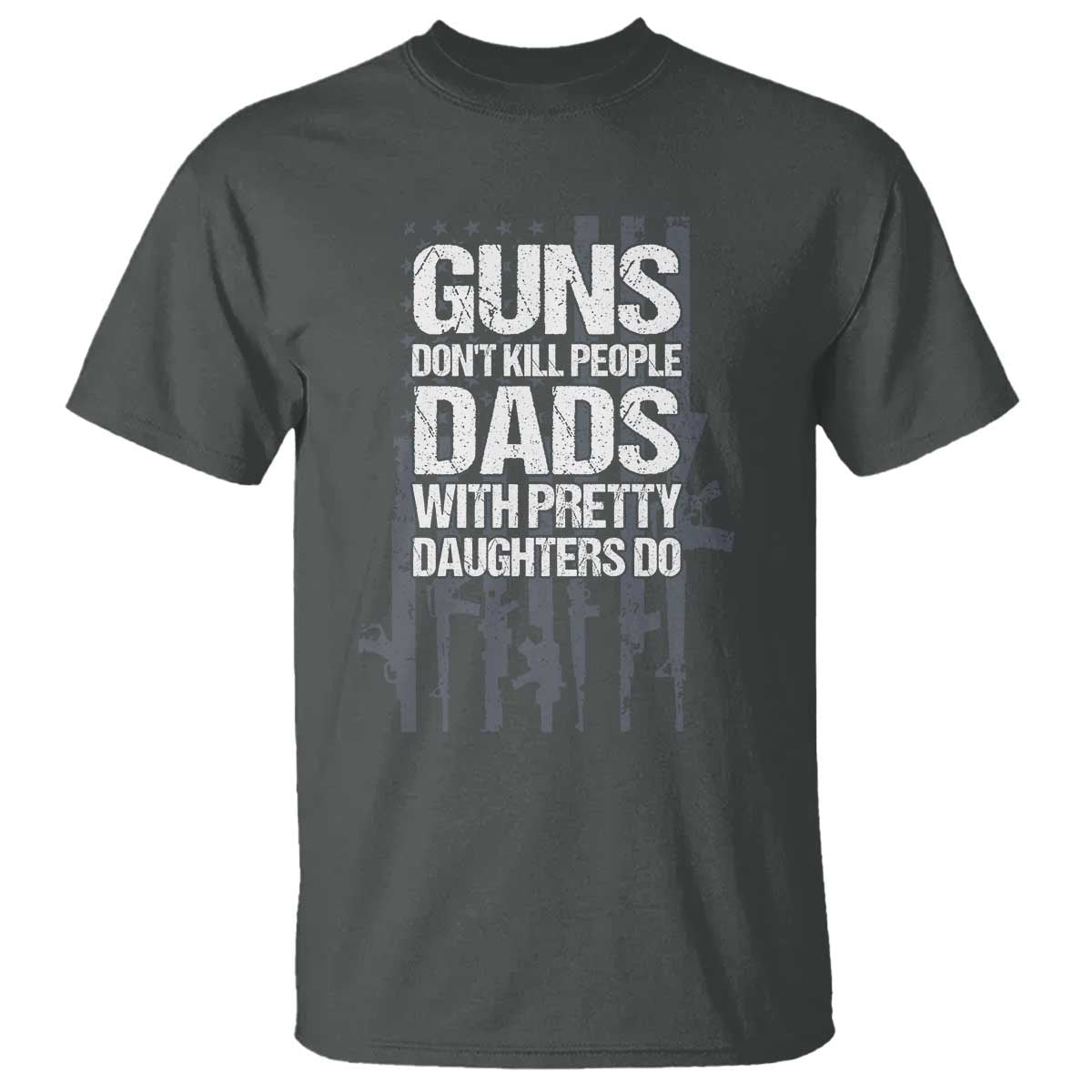 Guns Dont Kill People Dads With Pretty Daughters Do T Shirt Funny Girl Dad Gun American Flag