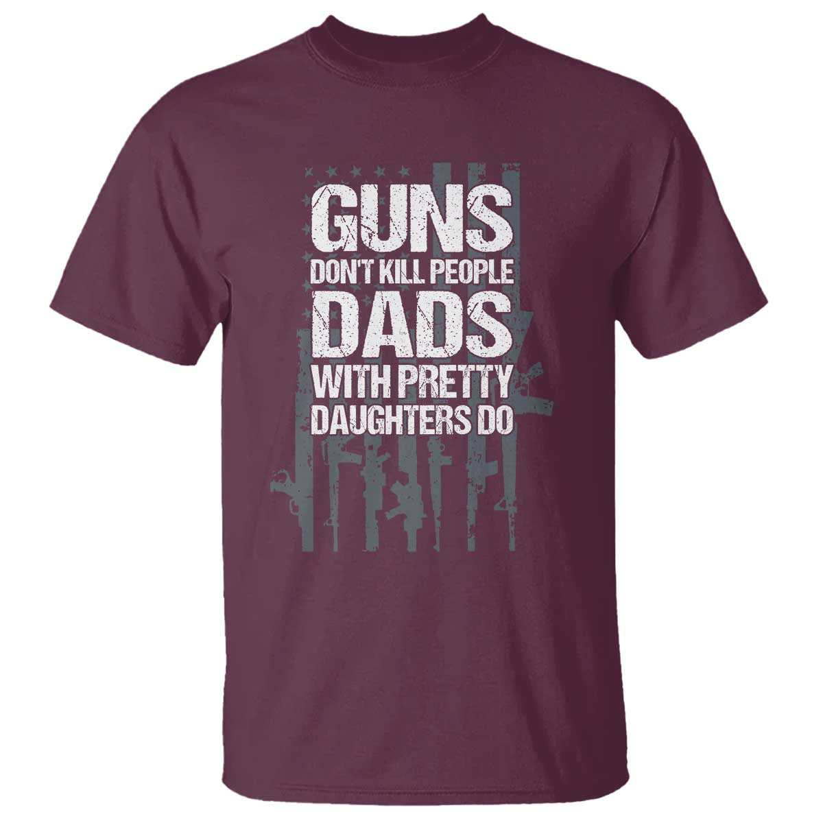 Guns Dont Kill People Dads With Pretty Daughters Do T Shirt Funny Girl Dad Gun American Flag