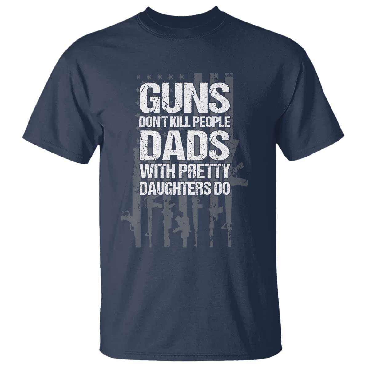 Guns Dont Kill People Dads With Pretty Daughters Do T Shirt Funny Girl Dad Gun American Flag