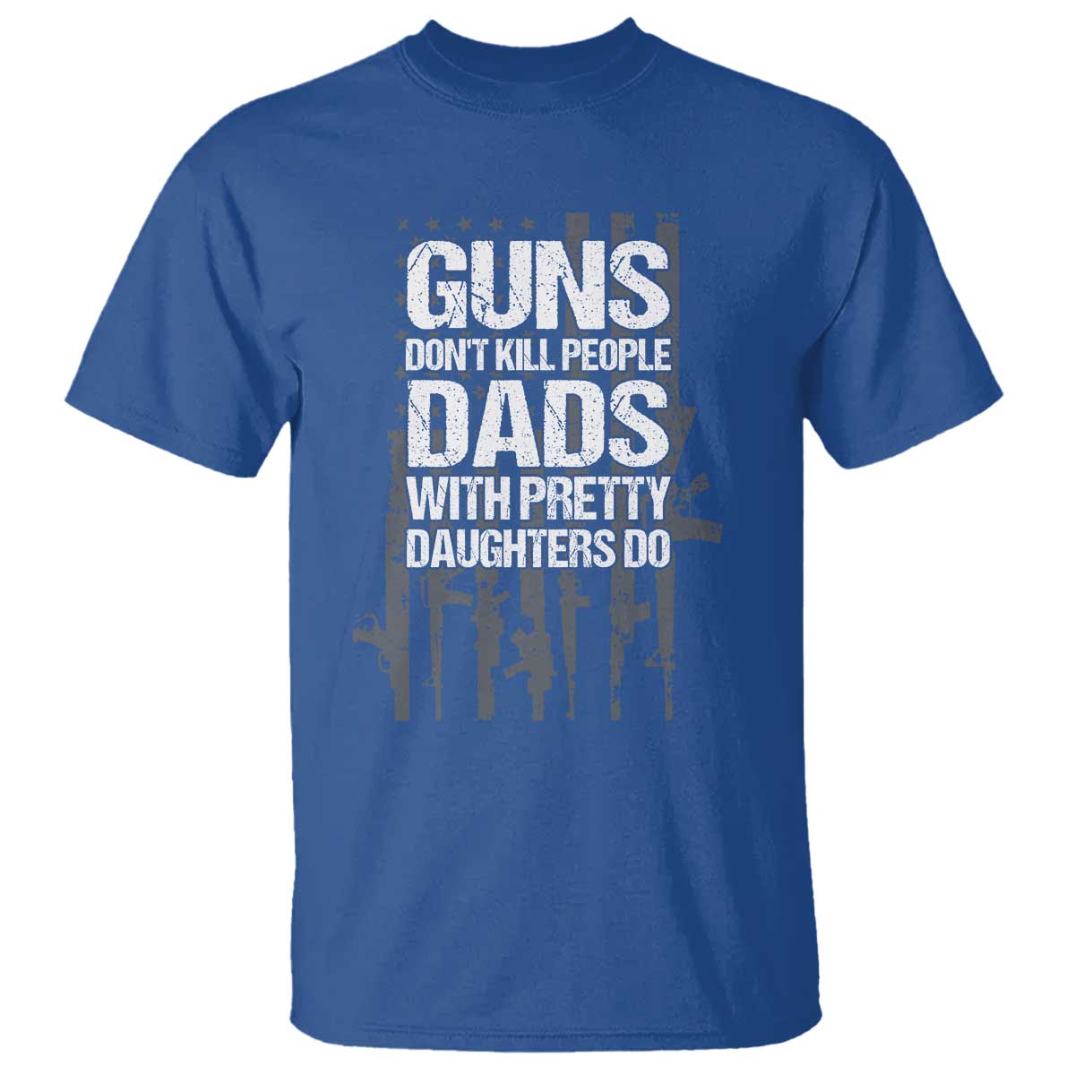 Guns Dont Kill People Dads With Pretty Daughters Do T Shirt Funny Girl Dad Gun American Flag