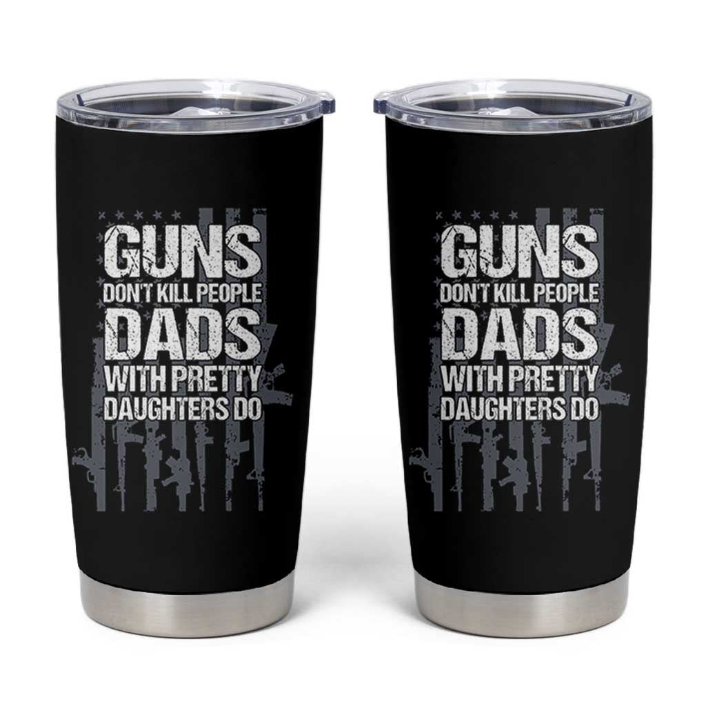 Guns Dont Kill People Dads With Pretty Daughters Do Tumbler Cup Funny Girl Dad Gun American Flag