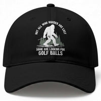 Not All Who Wander Are Lost Bigfoot Looking For Golf Balls Baseball Cap Vintage Golfs Lover Sasquatch Golfing