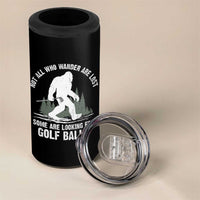 Not All Who Wander Are Lost Bigfoot Looking For Golf Balls 4 in 1 Can Cooler Tumbler Vintage Golfs Lover Sasquatch Golfing