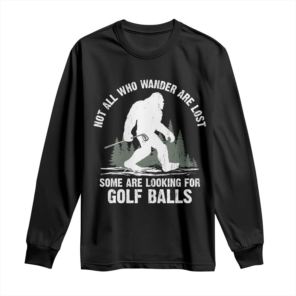 Not All Who Wander Are Lost Bigfoot Looking For Golf Balls Long Sleeve Shirt Vintage Golfs Lover Sasquatch Golfing