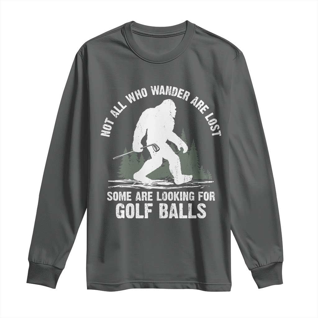 Not All Who Wander Are Lost Bigfoot Looking For Golf Balls Long Sleeve Shirt Vintage Golfs Lover Sasquatch Golfing