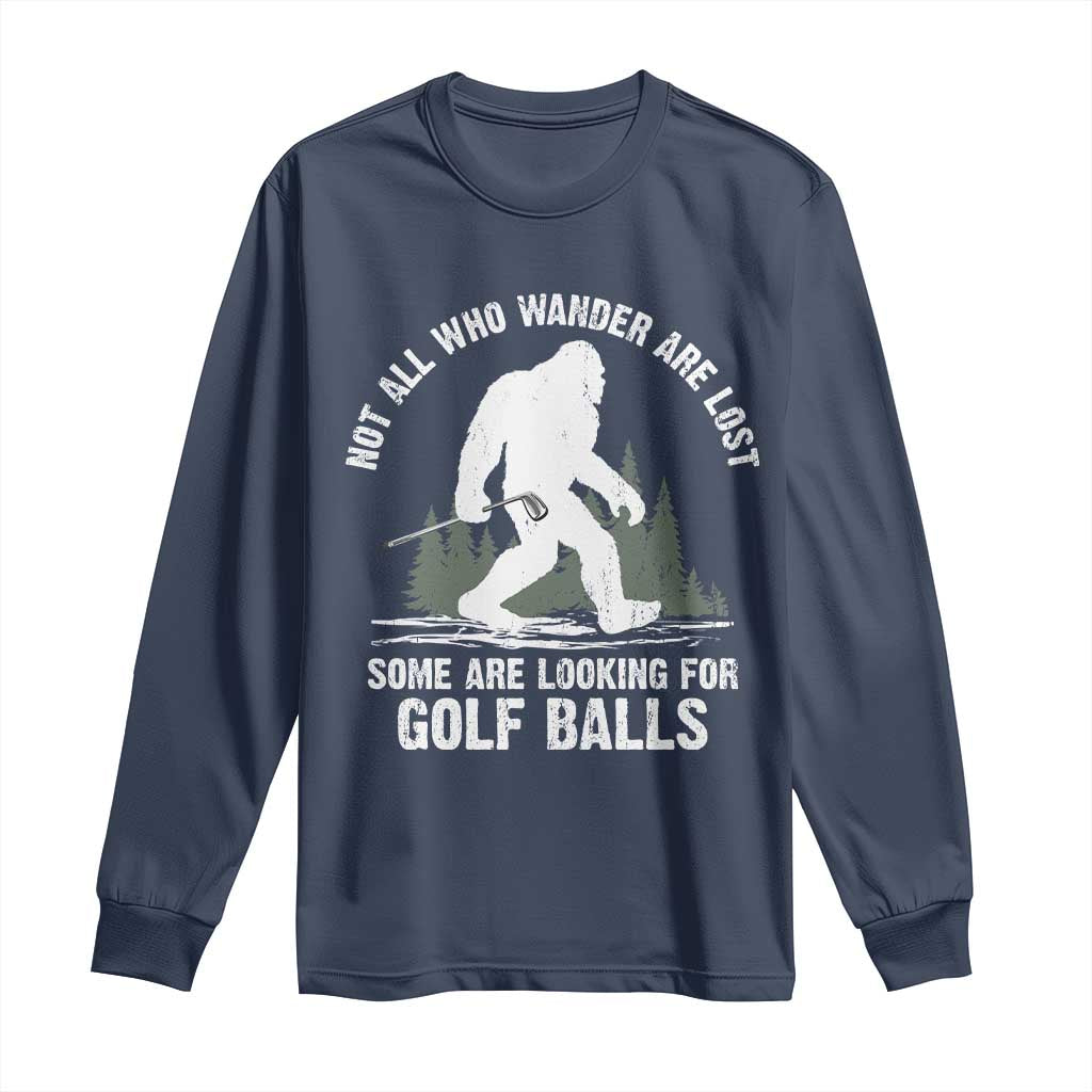 Not All Who Wander Are Lost Bigfoot Looking For Golf Balls Long Sleeve Shirt Vintage Golfs Lover Sasquatch Golfing