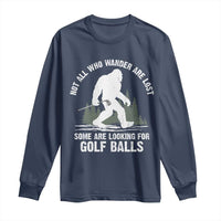 Not All Who Wander Are Lost Bigfoot Looking For Golf Balls Long Sleeve Shirt Vintage Golfs Lover Sasquatch Golfing