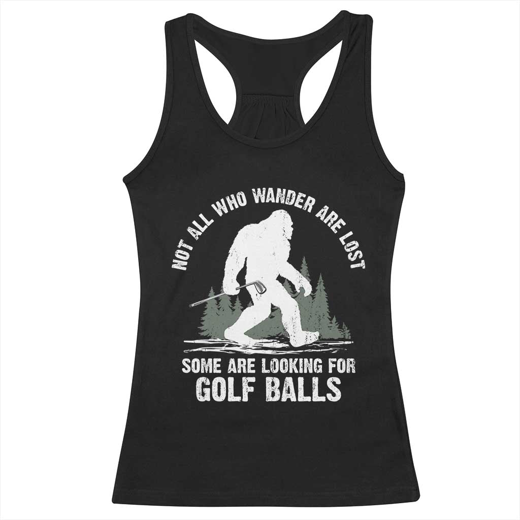 Not All Who Wander Are Lost Bigfoot Looking For Golf Balls Racerback Tank Top Vintage Golfs Lover Sasquatch Golfing