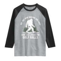 Not All Who Wander Are Lost Bigfoot Looking For Golf Balls Raglan Shirt Vintage Golfs Lover Sasquatch Golfing