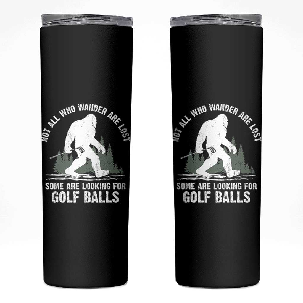 Not All Who Wander Are Lost Bigfoot Looking For Golf Balls Skinny Tumbler Vintage Golfs Lover Sasquatch Golfing