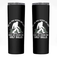 Not All Who Wander Are Lost Bigfoot Looking For Golf Balls Skinny Tumbler Vintage Golfs Lover Sasquatch Golfing