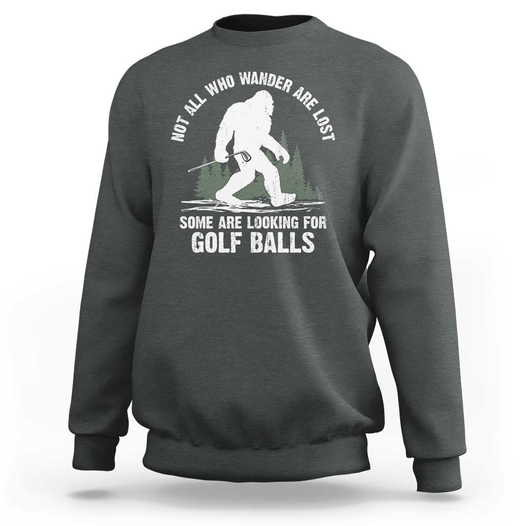 Not All Who Wander Are Lost Bigfoot Looking For Golf Balls Sweatshirt Vintage Golfs Lover Sasquatch Golfing