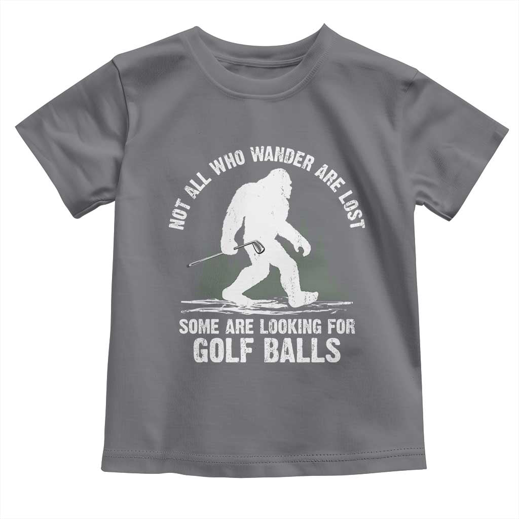 Not All Who Wander Are Lost Bigfoot Looking For Golf Balls Toddler T Shirt Vintage Golfs Lover Sasquatch Golfing
