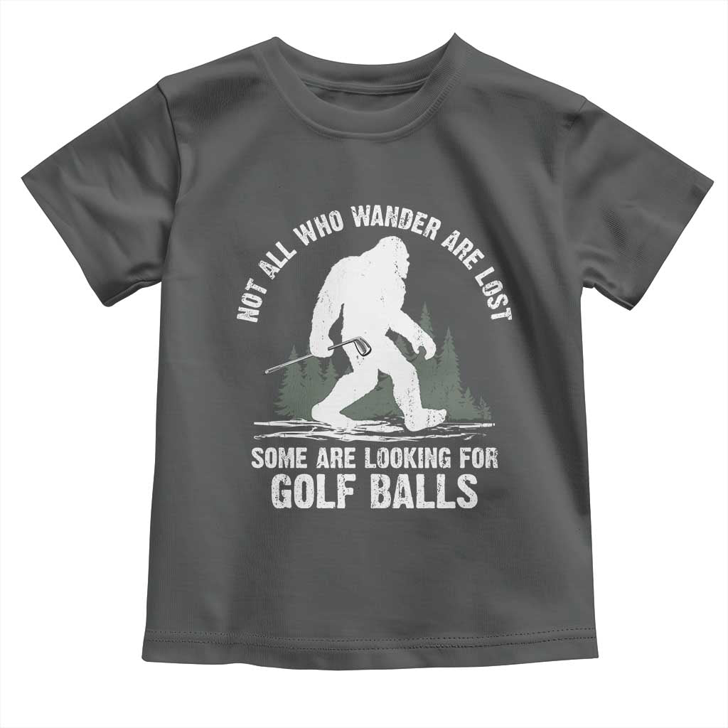 Not All Who Wander Are Lost Bigfoot Looking For Golf Balls Toddler T Shirt Vintage Golfs Lover Sasquatch Golfing