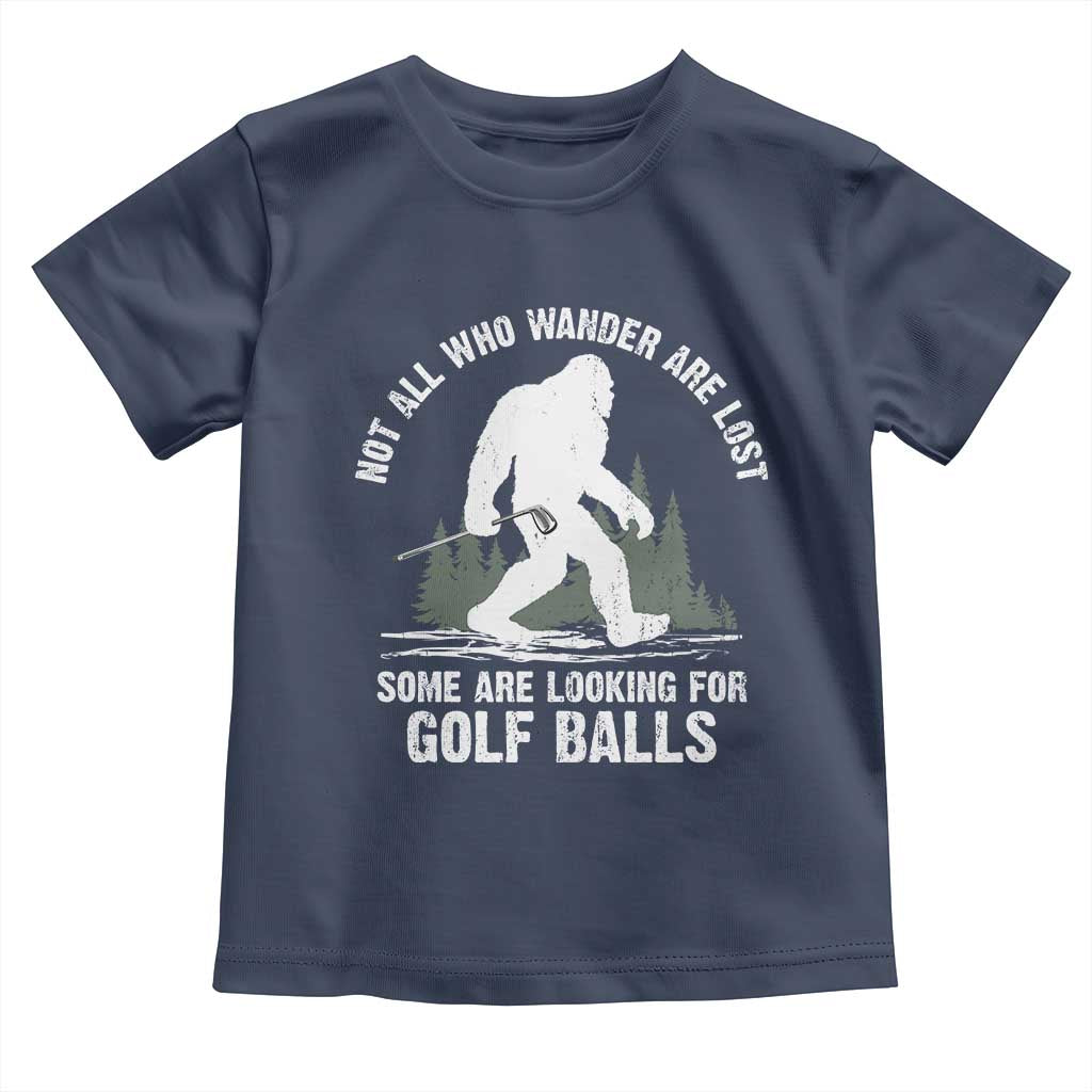 Not All Who Wander Are Lost Bigfoot Looking For Golf Balls Toddler T Shirt Vintage Golfs Lover Sasquatch Golfing