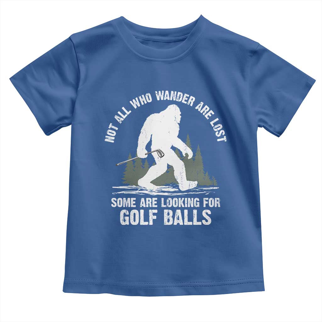 Not All Who Wander Are Lost Bigfoot Looking For Golf Balls Toddler T Shirt Vintage Golfs Lover Sasquatch Golfing