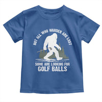 Not All Who Wander Are Lost Bigfoot Looking For Golf Balls Toddler T Shirt Vintage Golfs Lover Sasquatch Golfing