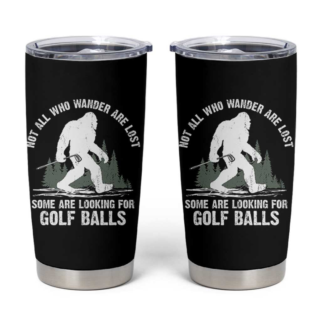 Not All Who Wander Are Lost Bigfoot Looking For Golf Balls Tumbler Cup Vintage Golfs Lover Sasquatch Golfing