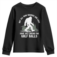 Not All Who Wander Are Lost Bigfoot Looking For Golf Balls Youth Sweatshirt Vintage Golfs Lover Sasquatch Golfing