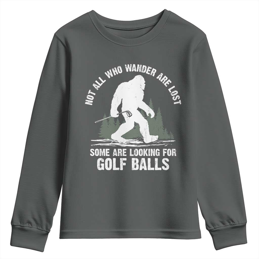 Not All Who Wander Are Lost Bigfoot Looking For Golf Balls Youth Sweatshirt Vintage Golfs Lover Sasquatch Golfing