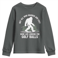 Not All Who Wander Are Lost Bigfoot Looking For Golf Balls Youth Sweatshirt Vintage Golfs Lover Sasquatch Golfing