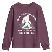 Not All Who Wander Are Lost Bigfoot Looking For Golf Balls Youth Sweatshirt Vintage Golfs Lover Sasquatch Golfing