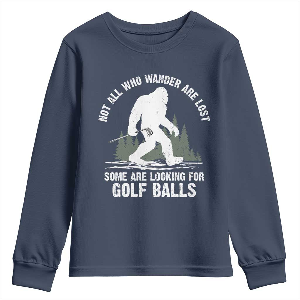Not All Who Wander Are Lost Bigfoot Looking For Golf Balls Youth Sweatshirt Vintage Golfs Lover Sasquatch Golfing