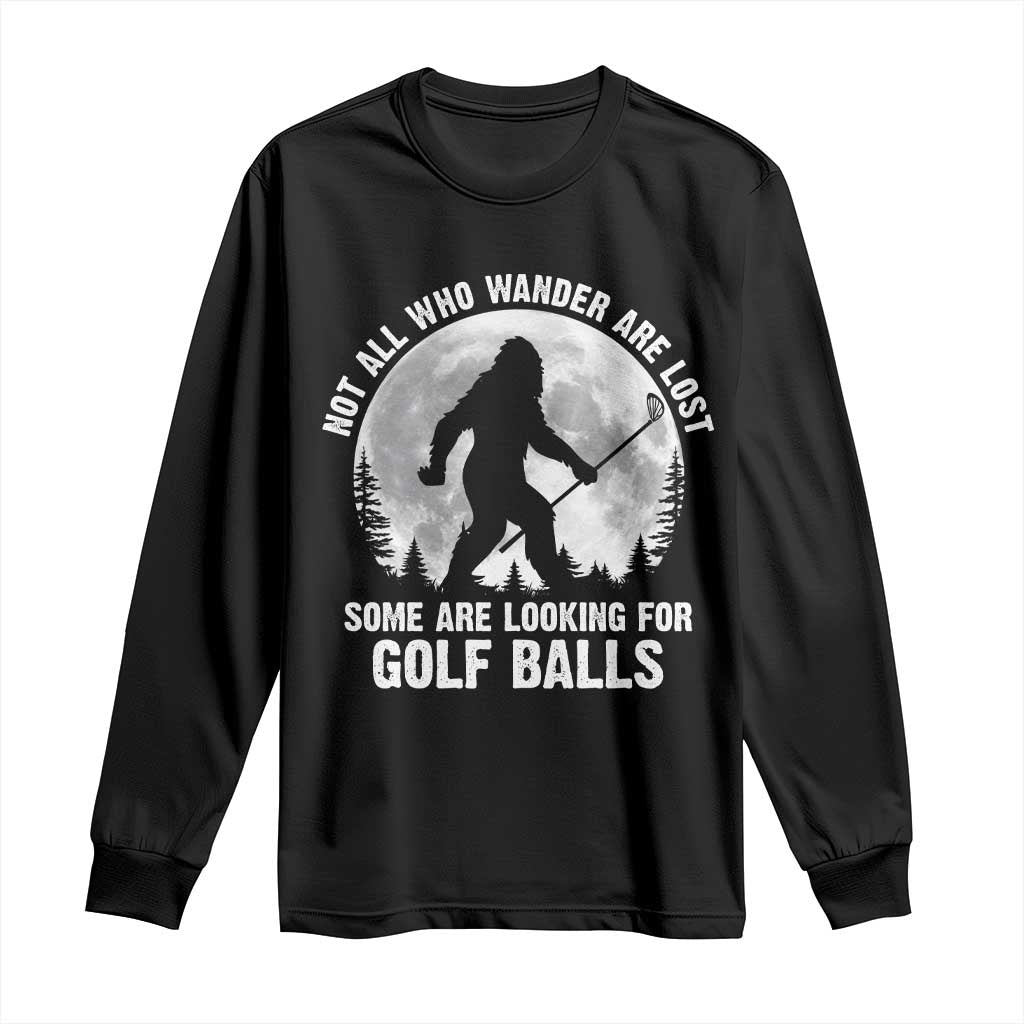 Not All Who Wander Are Lost Bigfoot Looking For Golf Balls Long Sleeve Shirt Vintage Golfs Lover Sasquatch Golfing Full Moon