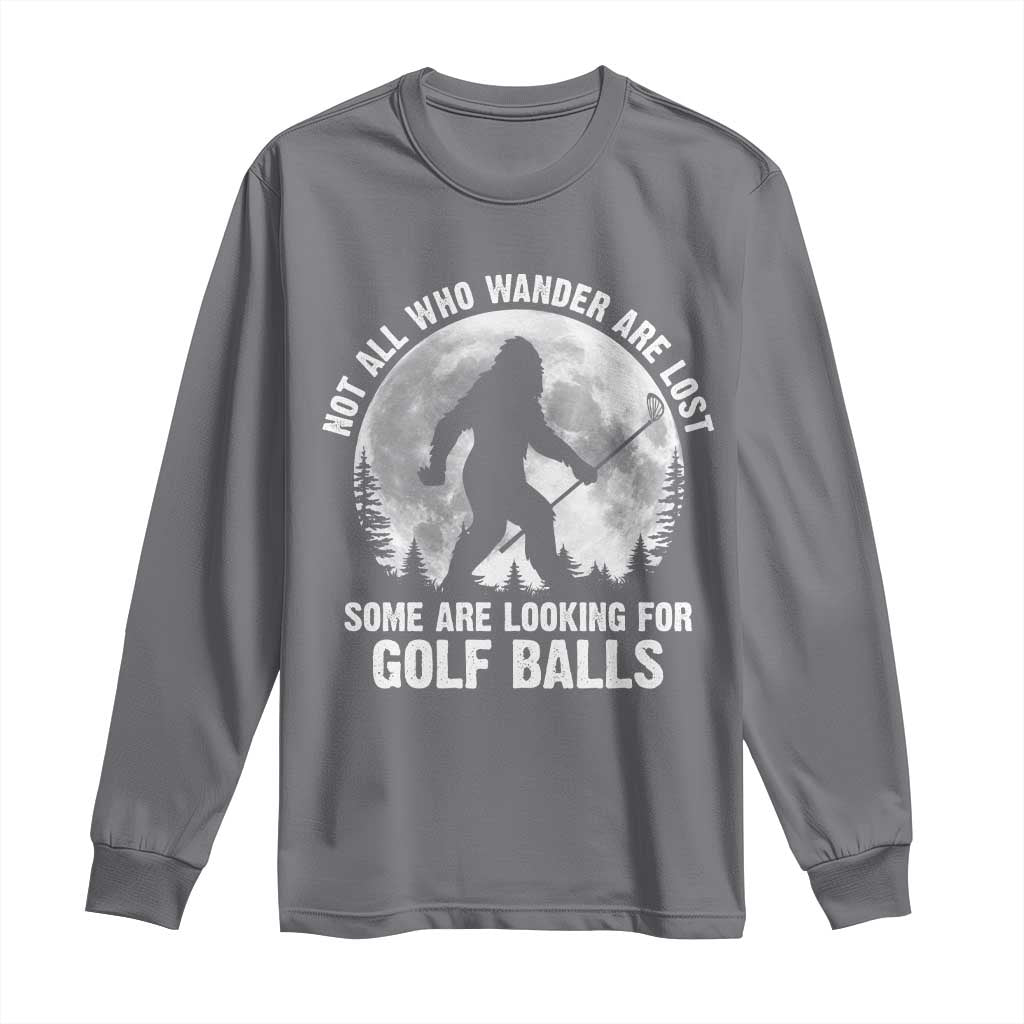 Not All Who Wander Are Lost Bigfoot Looking For Golf Balls Long Sleeve Shirt Vintage Golfs Lover Sasquatch Golfing Full Moon
