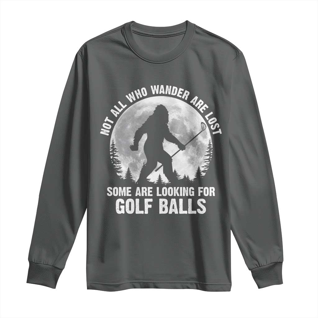 Not All Who Wander Are Lost Bigfoot Looking For Golf Balls Long Sleeve Shirt Vintage Golfs Lover Sasquatch Golfing Full Moon