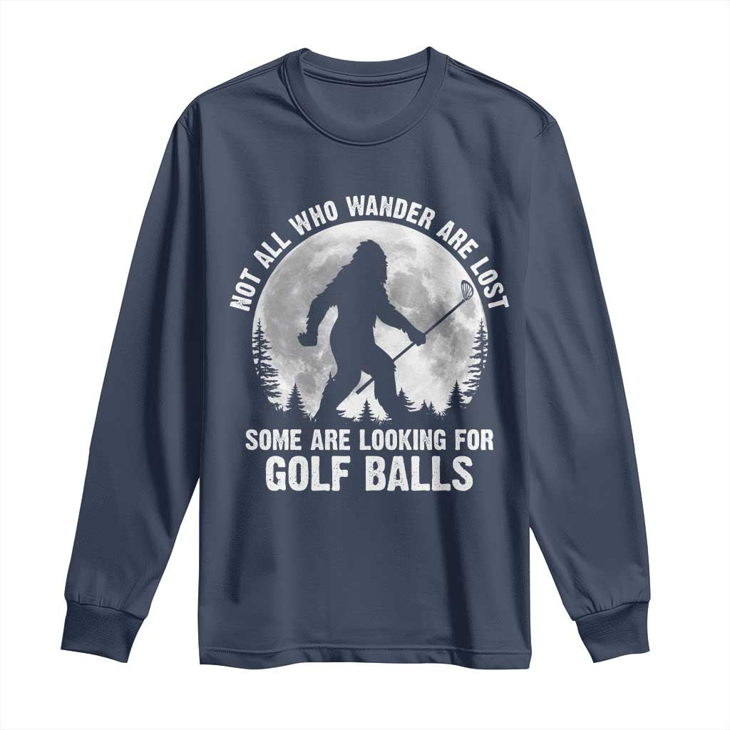 Not All Who Wander Are Lost Bigfoot Looking For Golf Balls Long Sleeve Shirt Vintage Golfs Lover Sasquatch Golfing Full Moon