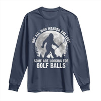 Not All Who Wander Are Lost Bigfoot Looking For Golf Balls Long Sleeve Shirt Vintage Golfs Lover Sasquatch Golfing Full Moon