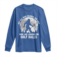 Not All Who Wander Are Lost Bigfoot Looking For Golf Balls Long Sleeve Shirt Vintage Golfs Lover Sasquatch Golfing Full Moon