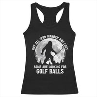 Not All Who Wander Are Lost Bigfoot Looking For Golf Balls Racerback Tank Top Vintage Golfs Lover Sasquatch Golfing Full Moon