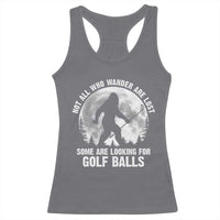 Not All Who Wander Are Lost Bigfoot Looking For Golf Balls Racerback Tank Top Vintage Golfs Lover Sasquatch Golfing Full Moon