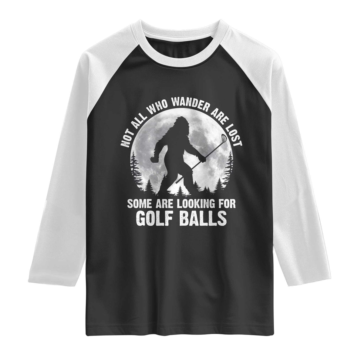 Not All Who Wander Are Lost Bigfoot Looking For Golf Balls Raglan Shirt Vintage Golfs Lover Sasquatch Golfing Full Moon
