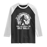 Not All Who Wander Are Lost Bigfoot Looking For Golf Balls Raglan Shirt Vintage Golfs Lover Sasquatch Golfing Full Moon