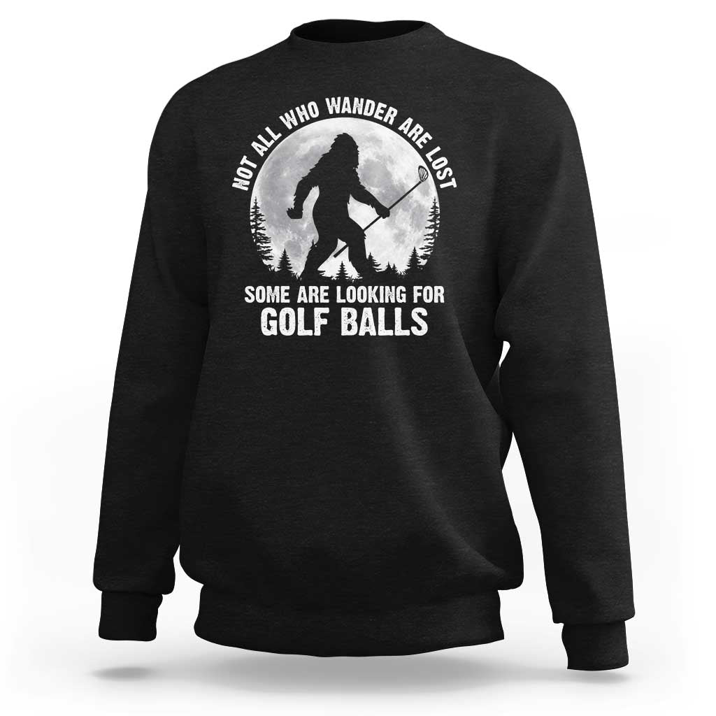 Not All Who Wander Are Lost Bigfoot Looking For Golf Balls Sweatshirt Vintage Golfs Lover Sasquatch Golfing Full Moon