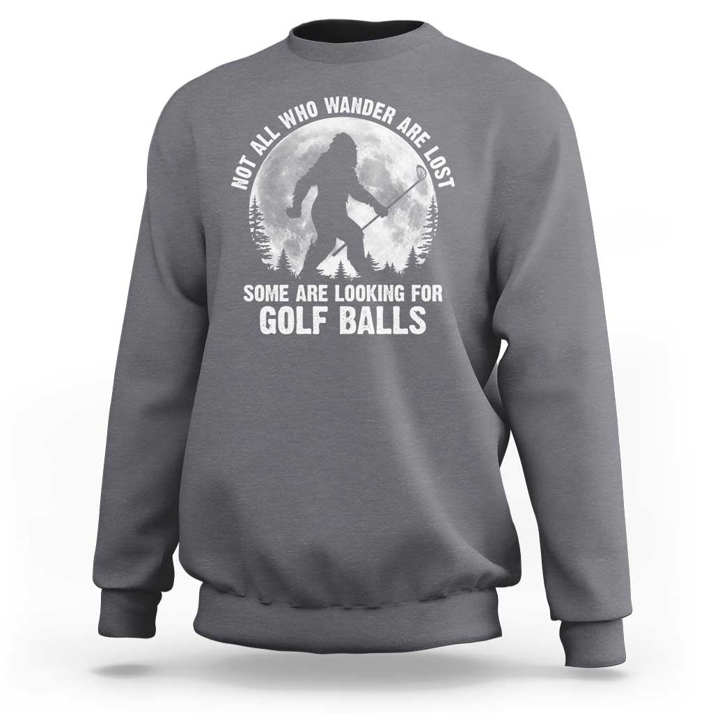 Not All Who Wander Are Lost Bigfoot Looking For Golf Balls Sweatshirt Vintage Golfs Lover Sasquatch Golfing Full Moon