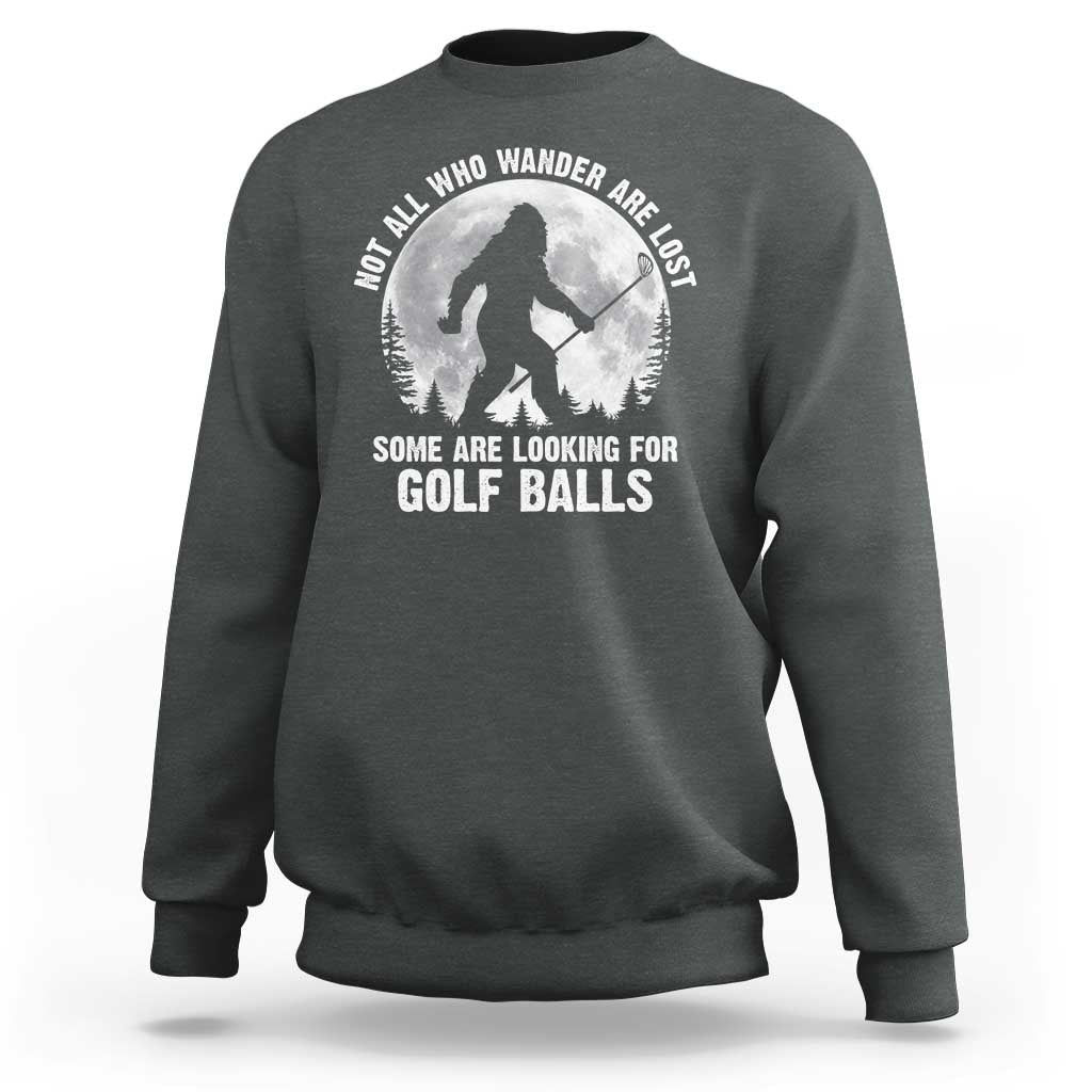 Not All Who Wander Are Lost Bigfoot Looking For Golf Balls Sweatshirt Vintage Golfs Lover Sasquatch Golfing Full Moon