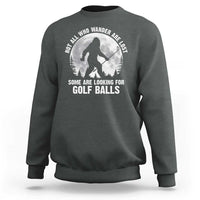 Not All Who Wander Are Lost Bigfoot Looking For Golf Balls Sweatshirt Vintage Golfs Lover Sasquatch Golfing Full Moon