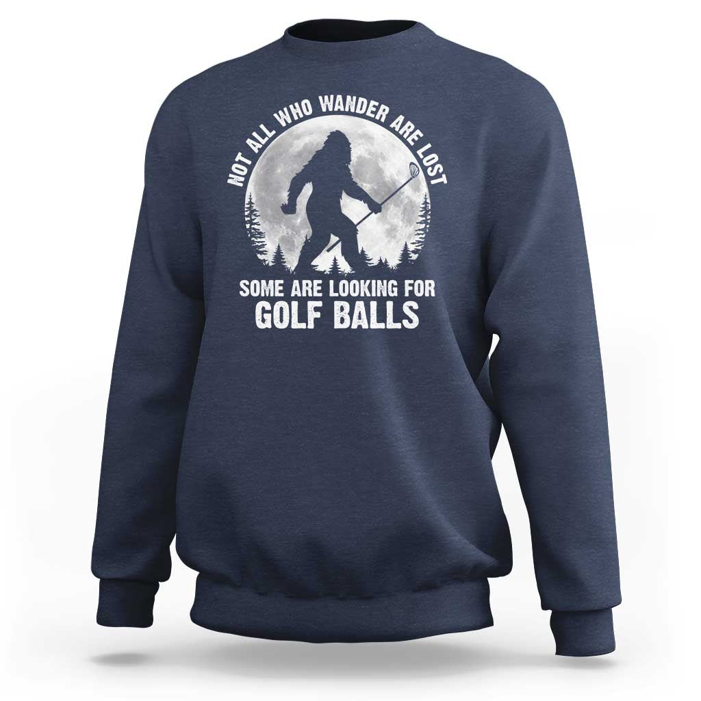 Not All Who Wander Are Lost Bigfoot Looking For Golf Balls Sweatshirt Vintage Golfs Lover Sasquatch Golfing Full Moon