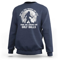 Not All Who Wander Are Lost Bigfoot Looking For Golf Balls Sweatshirt Vintage Golfs Lover Sasquatch Golfing Full Moon