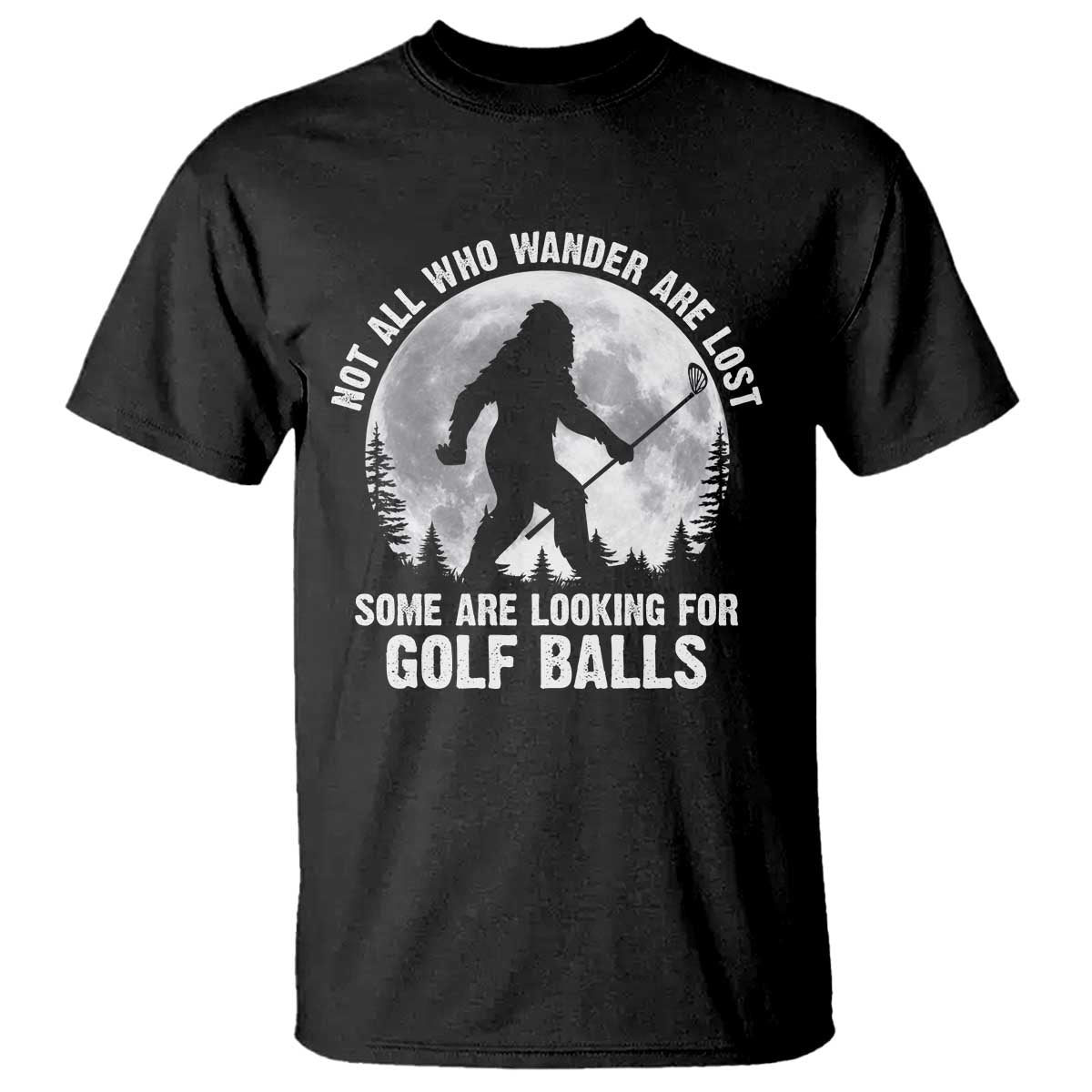Not All Who Wander Are Lost Bigfoot Looking For Golf Balls T Shirt Vintage Golfs Lover Sasquatch Golfing Full Moon