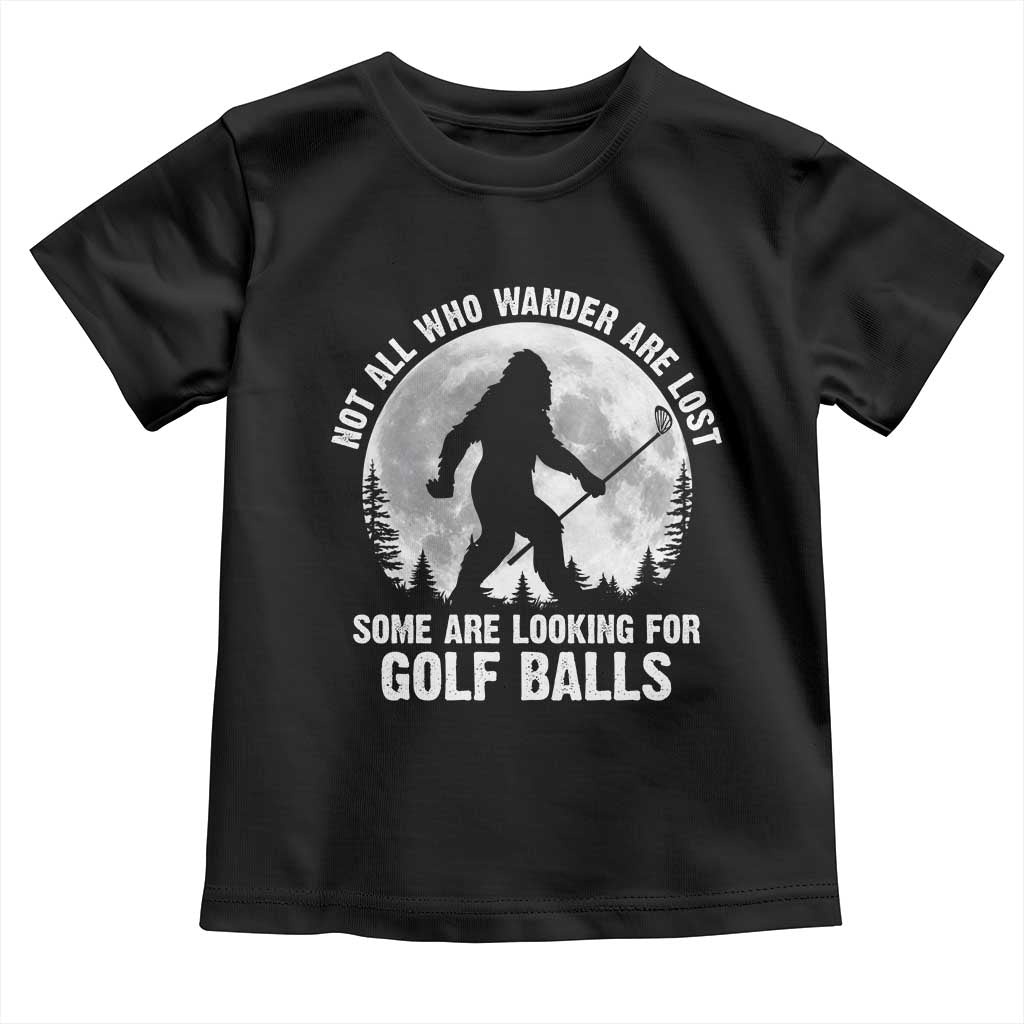 Not All Who Wander Are Lost Bigfoot Looking For Golf Balls Toddler T Shirt Vintage Golfs Lover Sasquatch Golfing Full Moon